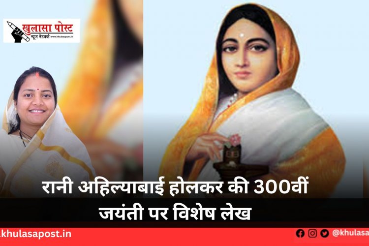 रानी अहिल्याबाई होलकर की 300वीं जयंती पर विशेष लेख