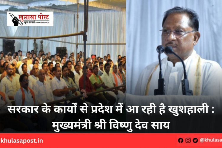 सरकार के कार्यों से प्रदेश में आ रही है खुशहाली : मुख्यमंत्री श्री विष्णु देव साय