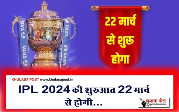IPL 2024 News : IPL 2024 की शुरुआत 22 मार्च से होगी...