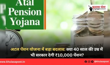 अटल पेंशन योजना में बड़ा बदलाव: क्या 40 साल की उम्र में भी सरकार देगी ₹10,000 पेंशन?