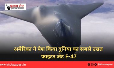 अमेरिका ने पेश किया दुनिया का सबसे उन्नत फाइटर जेट F-47