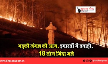 भड़की जंगल की आग, इमारतों में तबाही, 18 लोग जिंदा जले