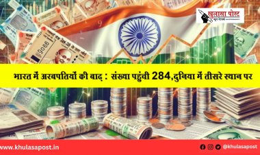 भारत में अरबपतियों की बाढ़: संख्या पहुंची 284, दुनिया में तीसरे स्थान पर