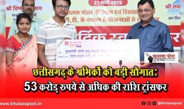 छत्तीसगढ़ के श्रमिकों को बड़ी सौगात: 53 करोड़ रुपये से अधिक की राशि ट्रांसफर
