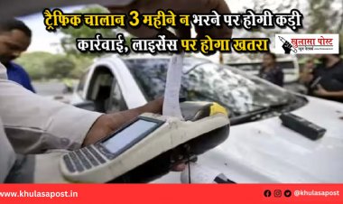 ट्रैफिक चालान 3 महीने न भरने पर होगी कड़ी कार्रवाई, लाइसेंस पर होगा खतरा