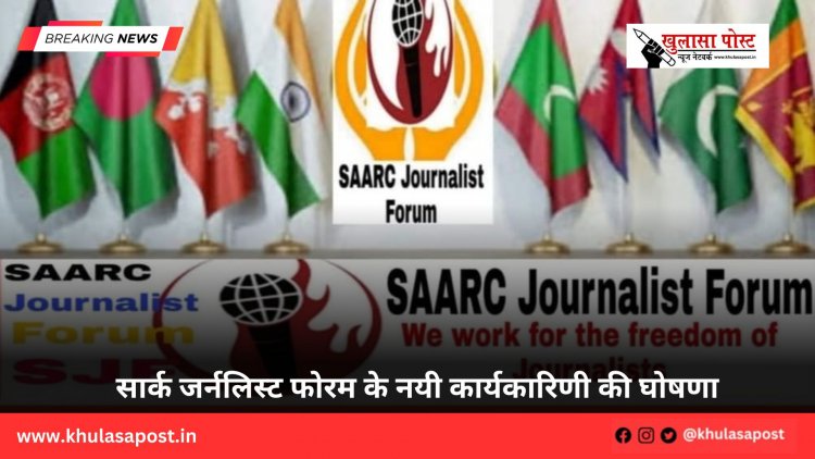 सार्क जर्नलिस्ट फोरम के नयी कार्यकारिणी की घोषणा