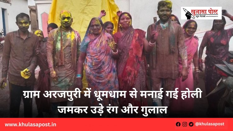 ग्राम अरजपुरी में धूमधाम से मनाई गई होली जमकर उड़े रंग और गुलाल