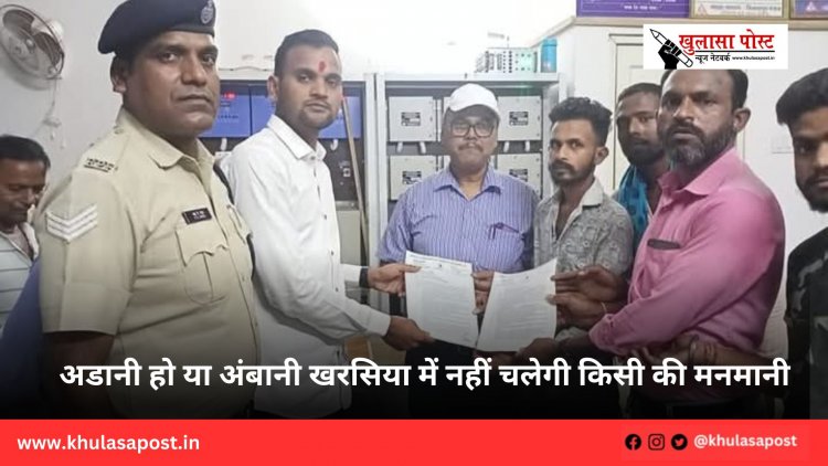 अडानी हो या अंबानी खरसिया में नहीं चलेगी किसी की मनमानी 