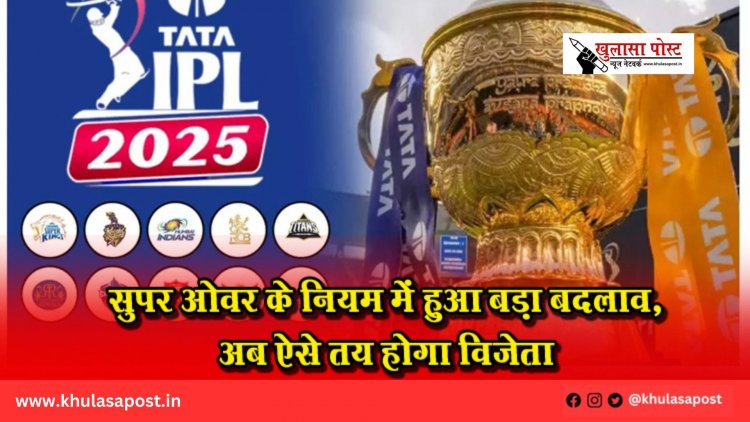 IPL 2025: सुपर ओवर के नियम में हुआ बड़ा बदलाव, अब ऐसे तय होगा विजेता