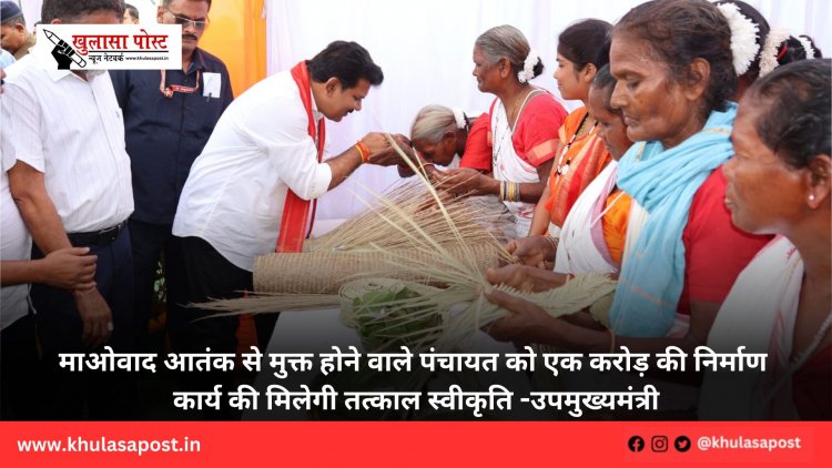 माओवाद आतंक से मुक्त होने वाले पंचायत को एक करोड़ की निर्माण कार्य की मिलेगी तत्काल स्वीकृति -उपमुख्यमंत्री