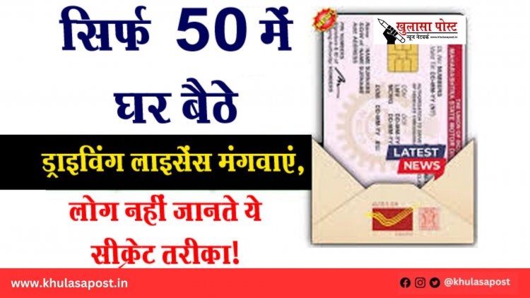 सिर्फ ₹50 में घर बैठे ड्राइविंग लाइसेंस मंगवाएं, लोग नहीं जानते ये सीक्रेट तरीका!