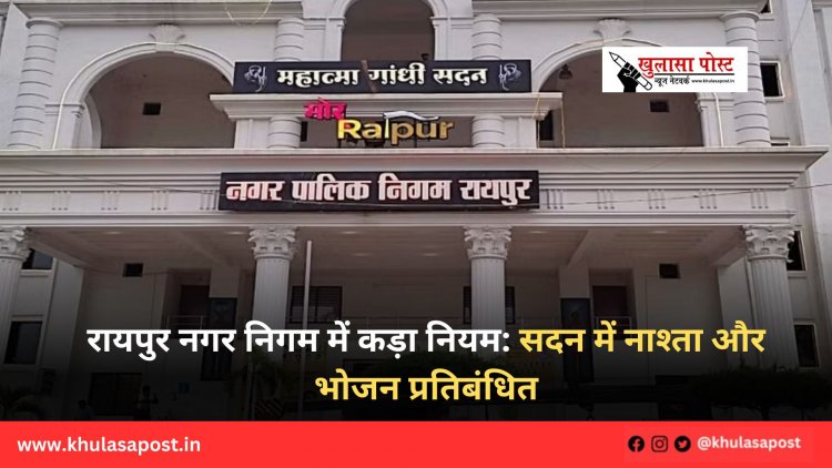 रायपुर नगर निगम में कड़ा नियम: सदन में नाश्ता और भोजन प्रतिबंधित