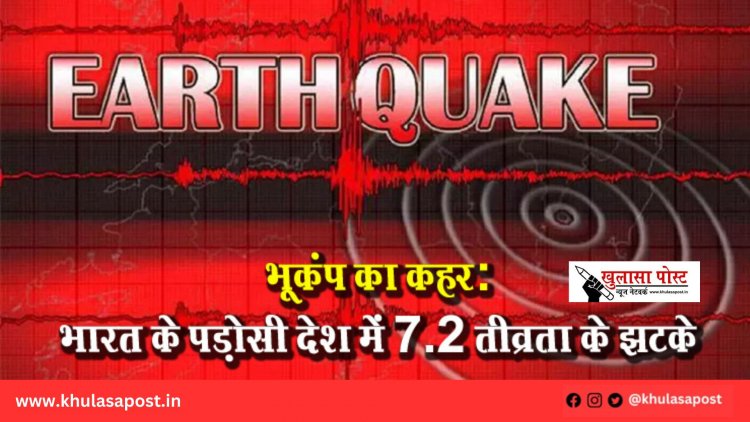 भूकंप का कहर: भारत के पड़ोसी देश में 7.2 तीव्रता के झटके