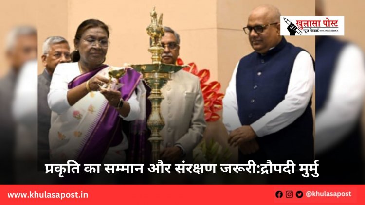 प्रकृति का सम्मान और संरक्षण जरूरी:द्रौपदी मुर्मु