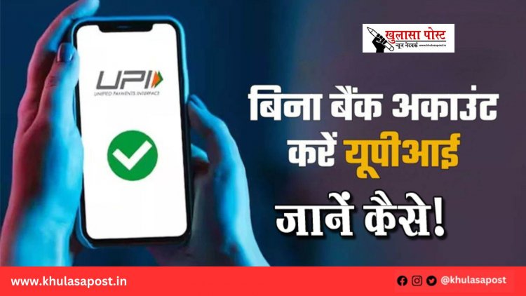 अब बिना बैंक अकाउंट के भी करें यूपीआई पेमेंट, जानें कैसे!
