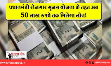 प्रधानमंत्री रोजगार सृजन योजना के तहत अब 50 लाख रुपये तक मिलेगा लोन!
