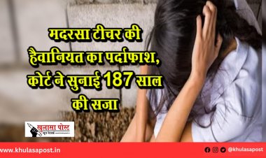 मदरसा टीचर की हैवानियत का पर्दाफाश, कोर्ट ने सुनाई 187 साल की सजा