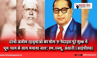 दोनों अज़ीम रहनुमाओं का यौम-ए-पैदाइश पूरे मुल्क में धूम-धाम के साथ मनाया जाए: एम.डब्ल्यू. अंसारी (आईपीएस)