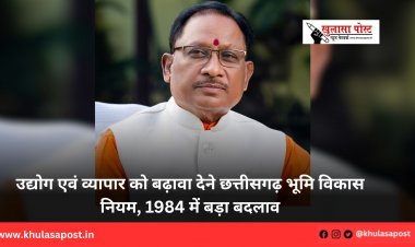 उद्योग एवं व्यापार को बढ़ावा देने छत्तीसगढ़ भूमि विकास नियम, 1984 में बड़ा बदलाव