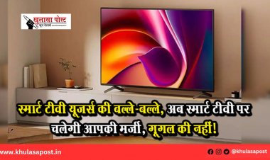 स्मार्ट टीवी यूजर्स की बल्ले-बल्ले, अब स्मार्ट टीवी पर चलेगी आपकी मर्ज़ी, गूगल की नहीं!