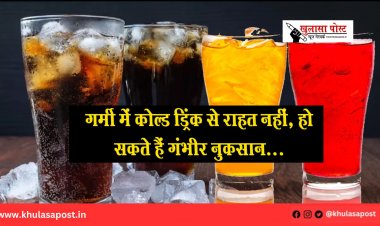 गर्मी में कोल्ड ड्रिंक से राहत नहीं, हो सकते हैं गंभीर नुकसान...