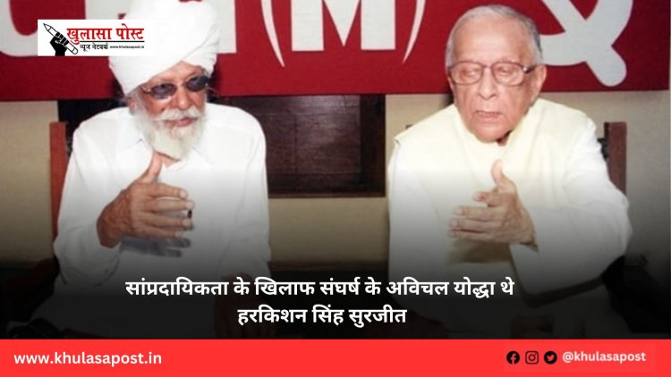 सांप्रदायिकता के खिलाफ संघर्ष के अविचल योद्धा थे हरकिशन सिंह सुरजीत