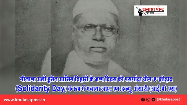 मौलाना अली हुसैन आसिम बिहारी के जन्म दिवस को पसमांदा यौम-ए-इत्तेहाद (Solidarity Day) के रूप में मनाया जाए: एम.डब्ल्यू. अंसारी (आई.पी.एस)