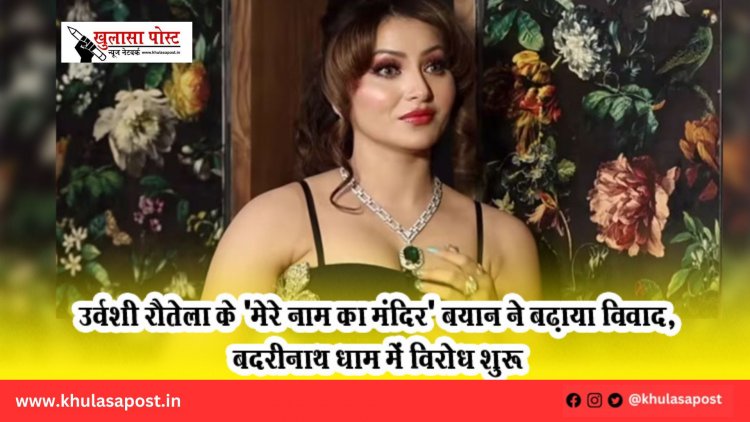उर्वशी रौतेला के 'मेरे नाम का मंदिर' बयान ने बढ़ाया विवाद, बदरीनाथ धाम में विरोध शुरू