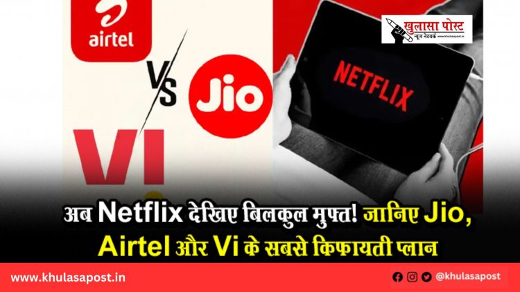 अब Netflix देखिए बिलकुल मुफ्त! जानिए Jio, Airtel और Vi के सबसे किफायती प्लान
