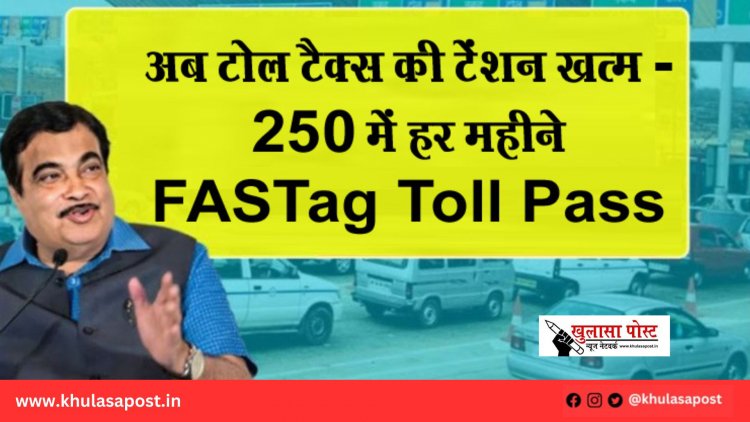 अब टोल टैक्स की टेंशन खत्म – ₹250 में हर महीने FASTag Toll Pass