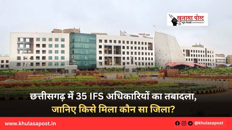 छत्तीसगढ़ में 35 IFS अधिकारियों का तबादला, जानिए किसे मिला कौन सा जिला?