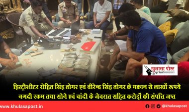 हिस्ट्रीशीटर रोहित सिंह तोमर एवं वीरेन्द्र सिंह तोमर के मकान से लाखों रूपये नगदी रकम तथा सोने एवं चांदी के जेवरात सहित करोड़ों की संपत्ति जप्त
