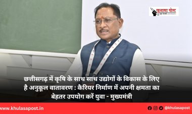 छत्तीसगढ़ में कृषि के साथ साथ उद्योगों के विकास के लिए है अनुकूल वातावरण : कैरियर निर्माण में अपनी क्षमता का बेहतर उपयोग करें युवा - मुख्यमंत्री