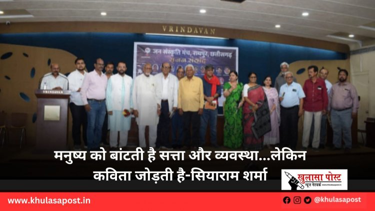 मनुष्य को बांटती है सत्ता और व्यवस्था...लेकिन कविता जोड़ती है-सियाराम शर्मा