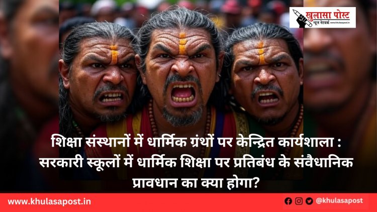 शिक्षा संस्थानों में धार्मिक ग्रंथों पर केन्द्रित कार्यशाला : सरकारी स्कूलों में धार्मिक शिक्षा पर प्रतिबंध के संवैधानिक प्रावधान का क्या होगा?