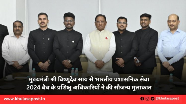 मुख्यमंत्री श्री विष्णुदेव साय से भारतीय प्रशासनिक सेवा 2024 बैच के प्रशिक्षु अधिकारियों ने की सौजन्य मुलाकात