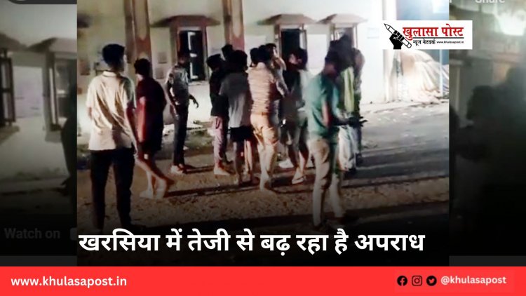 खरसिया में तेजी से बढ़ रहा है अपराध