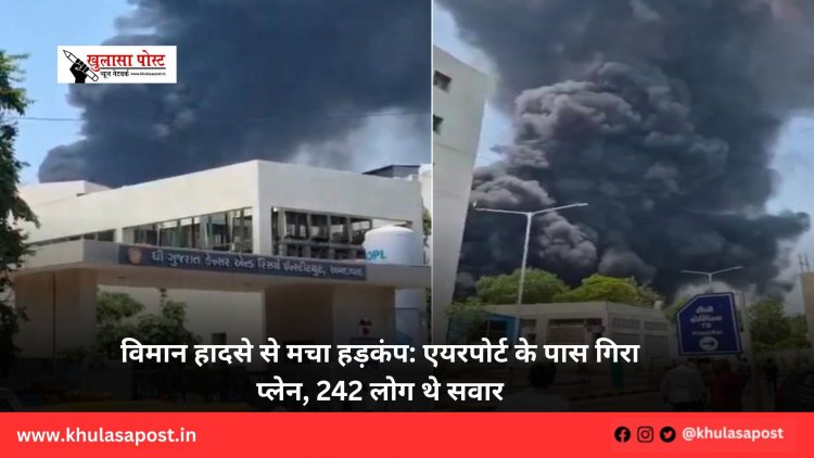 विमान हादसे से मचा हड़कंप: एयरपोर्ट के पास गिरा प्लेन, 242 लोग थे सवार