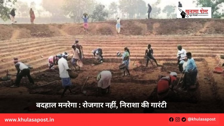 बदहाल मनरेगा : रोजगार नहीं, निराशा की गारंटी 