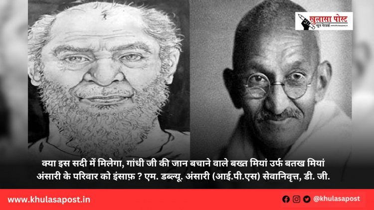 क्या इस सदी में मिलेगा, गांधी जी की जान बचाने वाले बख्त मियां उर्फ बतख मियां अंसारी के परिवार को इंसाफ़ ? एम. डब्ल्यू. अंसारी (आई.पी.एस) सेवानिवृत्त, डी. जी.