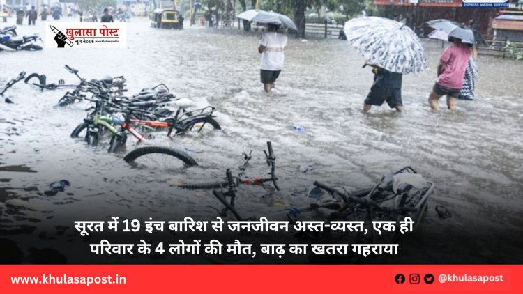सूरत में 19 इंच बारिश से जनजीवन अस्त-व्यस्त, एक ही परिवार के 4 लोगों की मौत, बाढ़ का खतरा गहराया