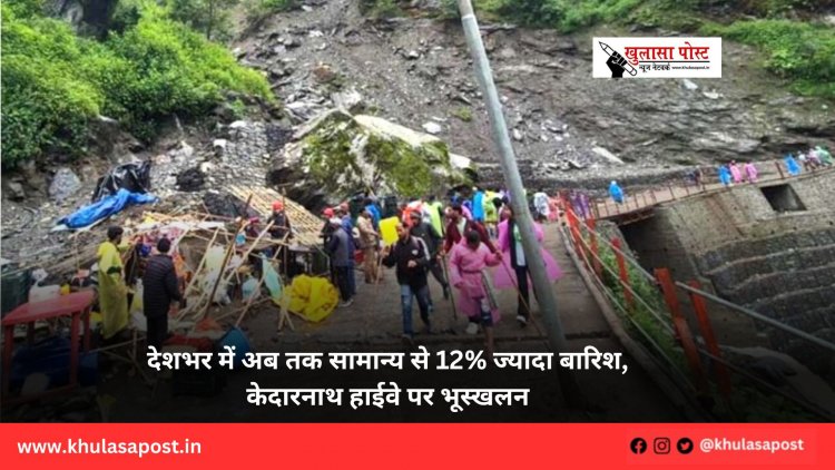 देशभर में अब तक सामान्य से 12% ज्यादा बारिश, केदारनाथ हाईवे पर भूस्खलन