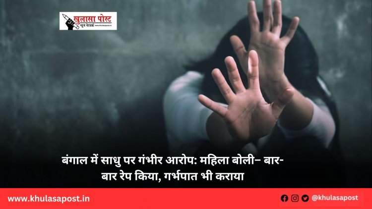 बंगाल में साधु पर गंभीर आरोप: महिला बोली– बार-बार रेप किया, गर्भपात भी कराया