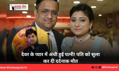 देवर के प्यार में अंधी हुई पत्नी! पति को सुला कर दी दर्दनाक मौत