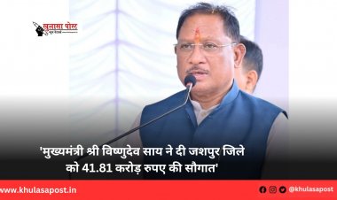 'मुख्यमंत्री श्री विष्णुदेव साय ने दी जशपुर जिले को 41.81 करोड़ रुपए की सौगात'