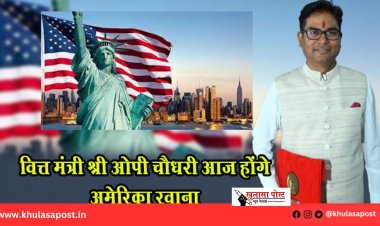 वित्त मंत्री श्री ओपी चौधरी आज होंगे अमेरिका रवाना