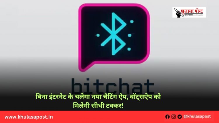 बिना इंटरनेट के चलेगा नया चैटिंग ऐप, वॉट्सऐप को मिलेगी सीधी टक्कर!