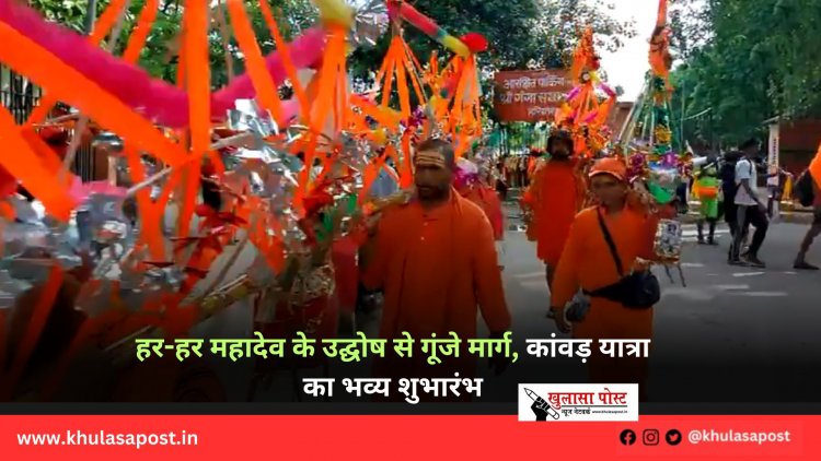 हर-हर महादेव के उद्घोष से गूंजे मार्ग, कांवड़ यात्रा का भव्य शुभारंभ