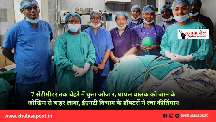 7 सेंटीमीटर तक चेहरे में घुसा औजार, घायल बालक को जान के जोखिम से बाहर लाया, ईएनटी विभाग के डॉक्टरों ने रचा कीर्तिमान