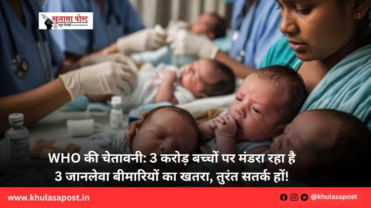 WHO की चेतावनी: 3 करोड़ बच्चों पर मंडरा रहा है 3 जानलेवा बीमारियों का खतरा, तुरंत सतर्क हों!